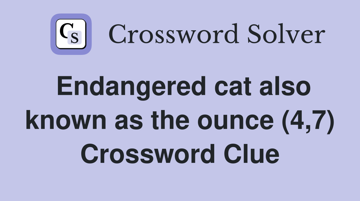 Endangered cat also known as the ounce (4,7) Crossword Clue Answers